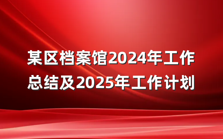 某区档案馆2024年工作总结及2025年工作计划