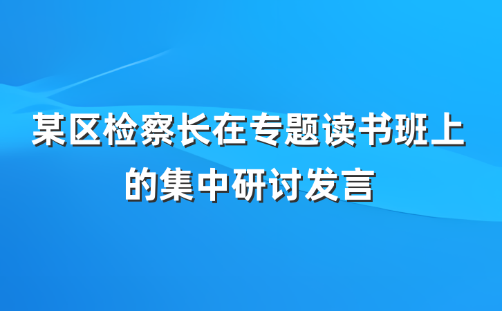 某区检察长在专题读书班上的集中研讨发言