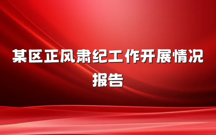 某区正风肃纪工作开展情况报告