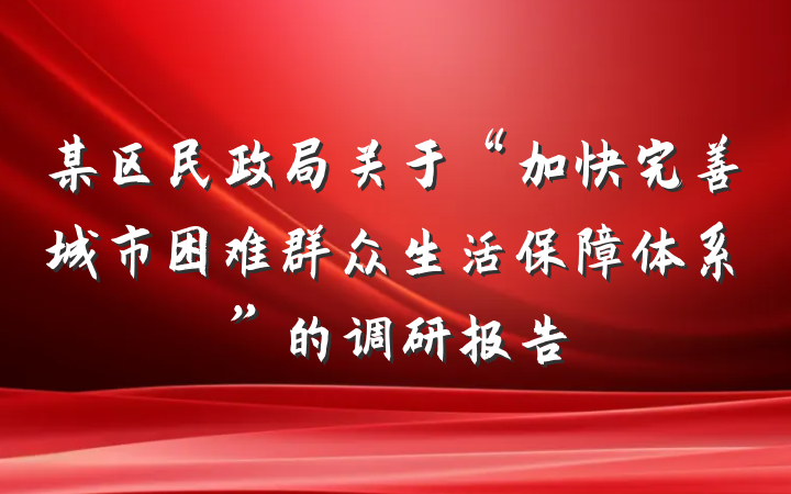 某区民政局关于“加快完善城市困难群众生活保障体系”的调研报告
