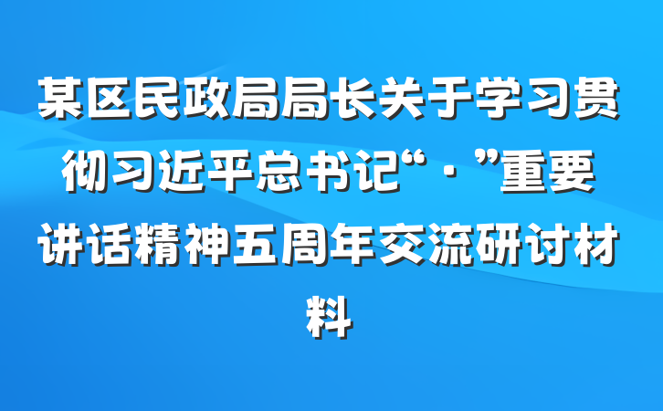 某区民政局局长关于学习贯彻习近平总书记“·”重要讲话精神五周年交流研讨材料