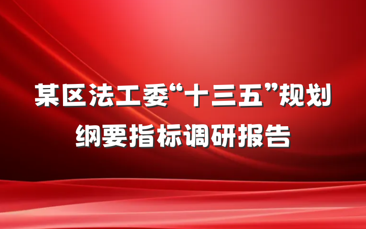 某区法工委“十三五”规划纲要指标调研报告