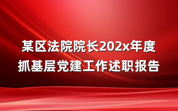 某区法院院长202x年度抓基层党建工作述职报告