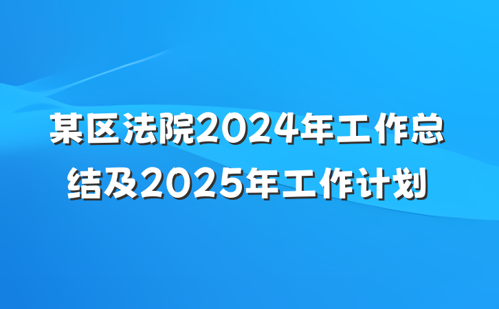 某区法院2024年工作总结及2025年工作计划