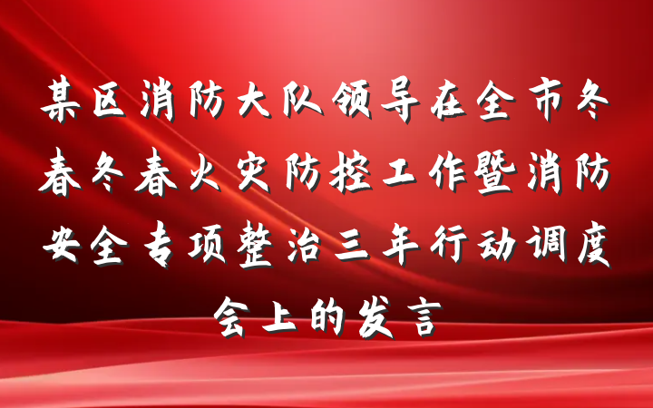 某区消防大队领导在全市冬春冬春火灾防控工作暨消防安全专项整治三年行动调度会上的发言