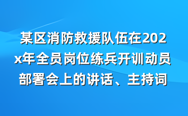 某区消防救援队伍在202x年全员岗位练兵开训动员部署会上的讲话、主持词