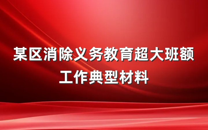 某区消除义务教育超大班额工作典型材料