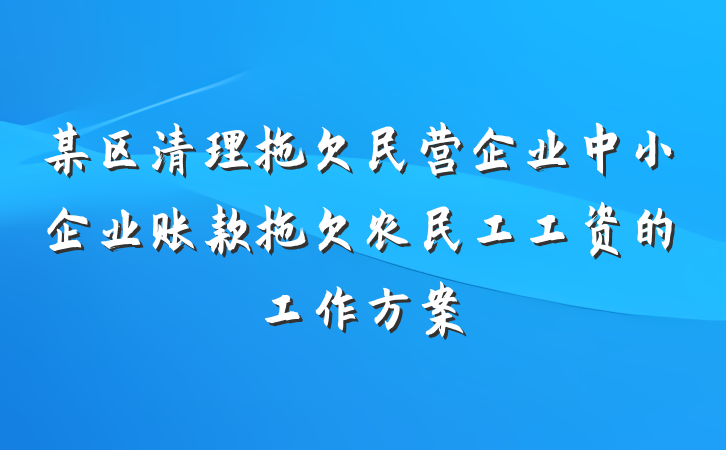 某区清理拖欠民营企业中小企业账款拖欠农民工工资的工作方案