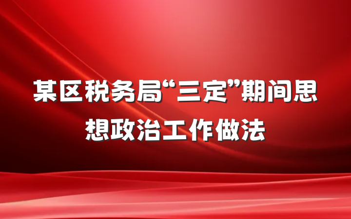 某区税务局“三定”期间思想政治工作做法