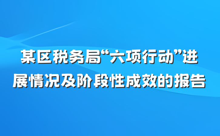 某区税务局“六项行动”进展情况及阶段性成效的报告