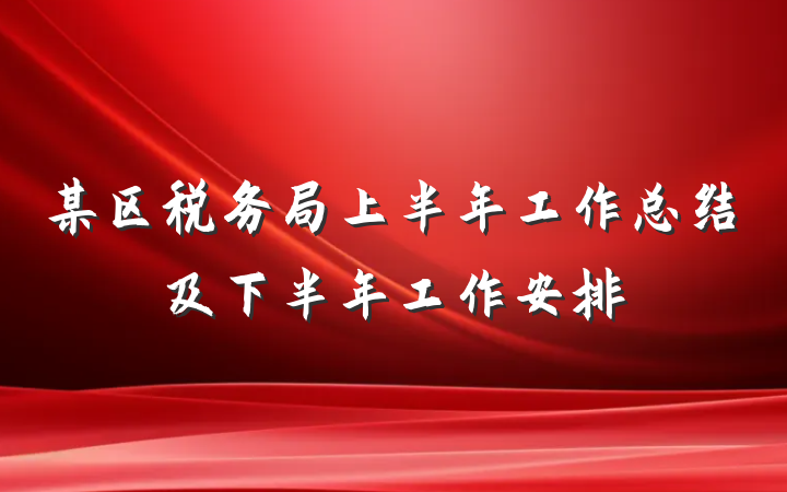 某区税务局上半年工作总结及下半年工作安排
