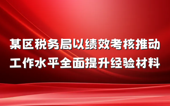 某区税务局以绩效考核推动工作水平全面提升经验材料