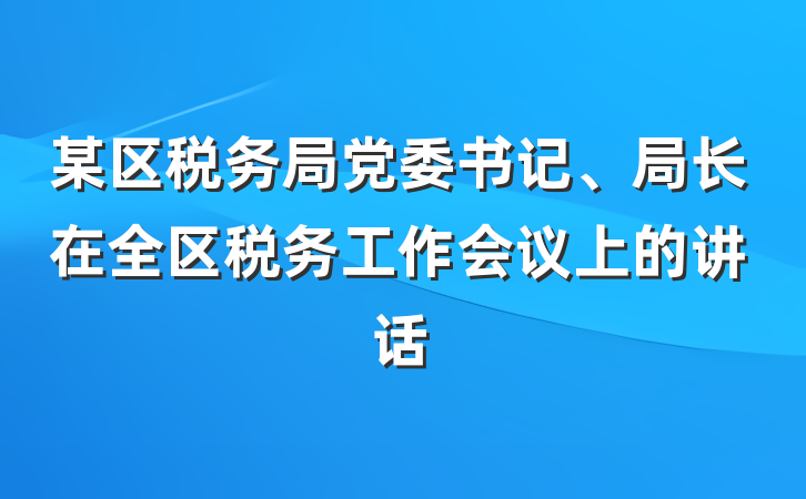 某区税务局党委书记、局长在全区税务工作会议上的讲话