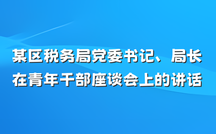 某区税务局党委书记、局长在青年干部座谈会上的讲话