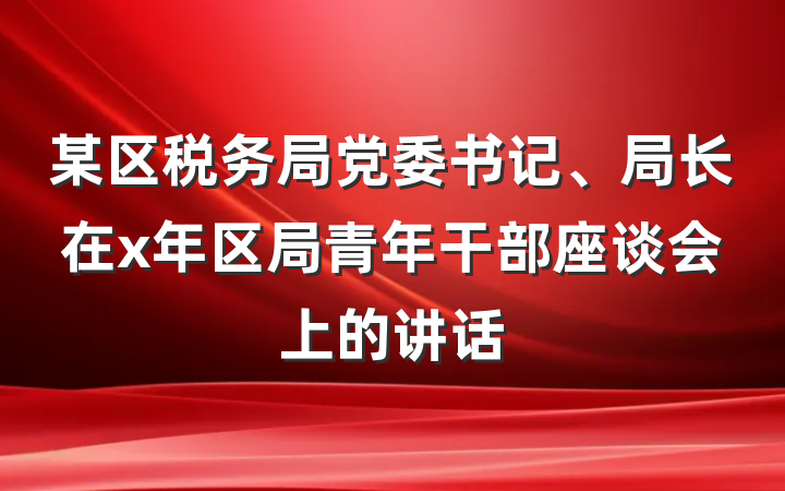某区税务局党委书记、局长在x年区局青年干部座谈会上的讲话