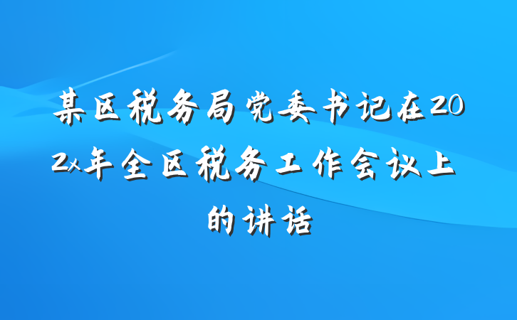 某区税务局党委书记在202x年全区税务工作会议上的讲话