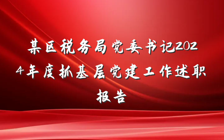 某区税务局党委书记2024年度抓基层党建工作述职报告