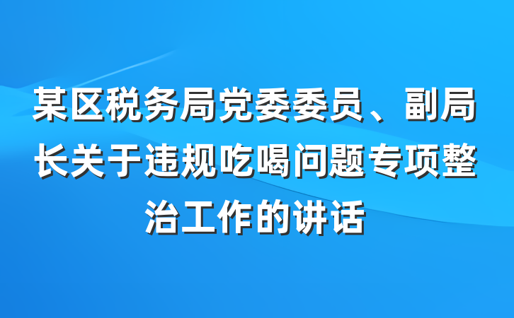 某区税务局党委委员、副局长关于违规吃喝问题专项整治工作的讲话