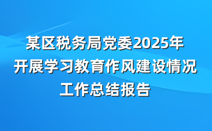 某区税务局党委2025年开展学习教育作风建设情况工作总结报告