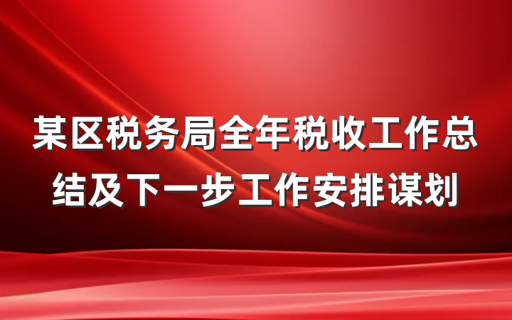 某区税务局全年税收工作总结及下一步工作安排谋划