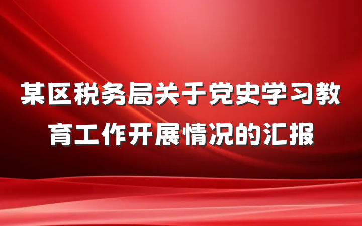 某区税务局关于党史学习教育工作开展情况的汇报