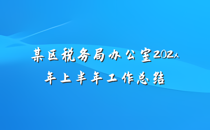 某区税务局办公室202x年上半年工作总结