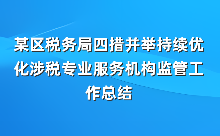 某区税务局四措并举持续优化涉税专业服务机构监管工作总结