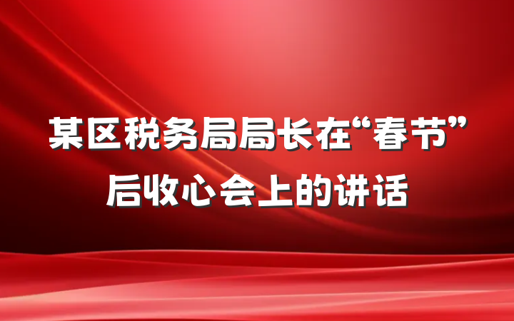 某区税务局局长在“春节”后收心会上的讲话