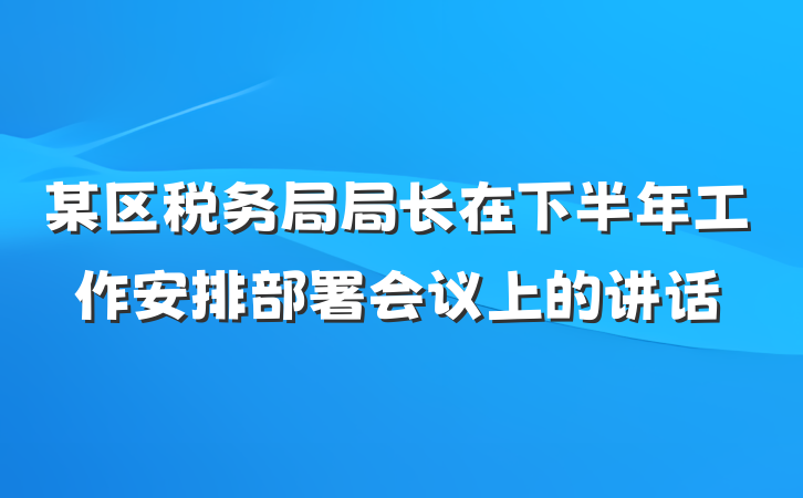 某区税务局局长在下半年工作安排部署会议上的讲话