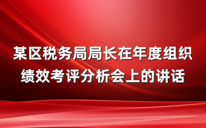 某区税务局局长在年度组织绩效考评分析会上的讲话