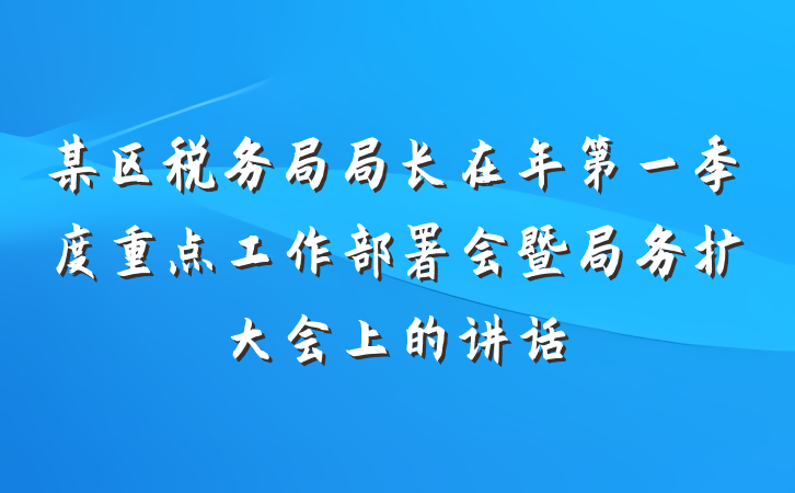 某区税务局局长在年第一季度重点工作部署会暨局务扩大会上的讲话