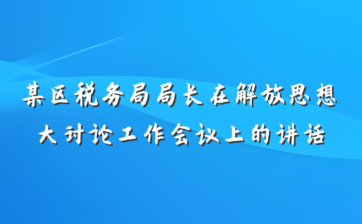 某区税务局局长在解放思想大讨论工作会议上的讲话