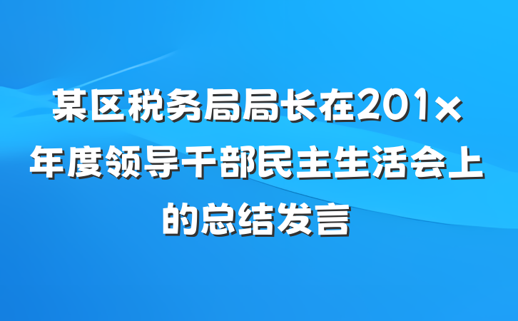 某区税务局局长在201x年度领导干部民主生活会上的总结发言