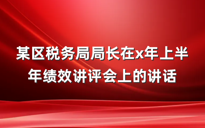 某区税务局局长在x年上半年绩效讲评会上的讲话