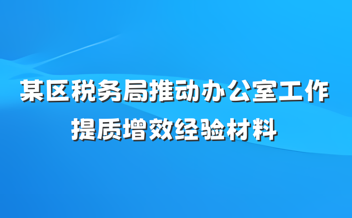 某区税务局推动办公室工作提质增效经验材料