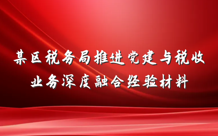 某区税务局推进党建与税收业务深度融合经验材料