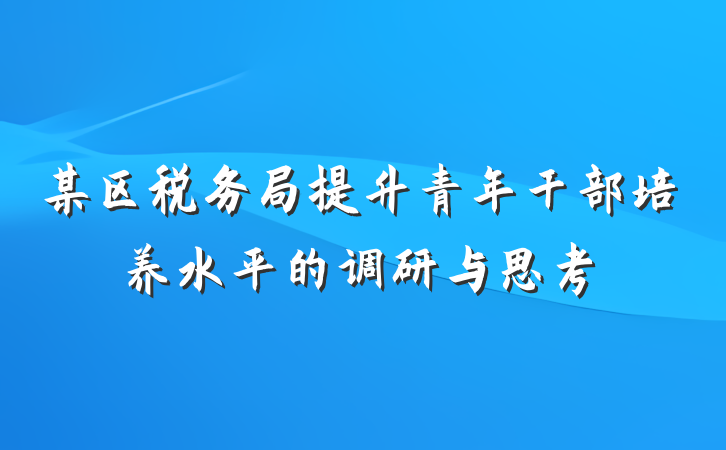 某区税务局提升青年干部培养水平的调研与思考