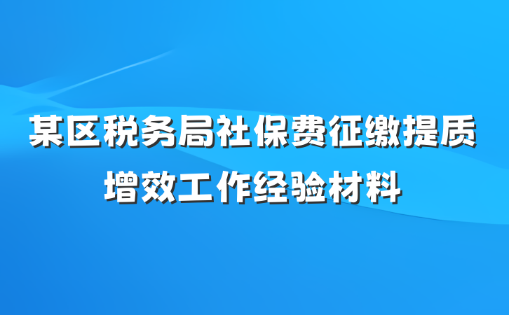 某区税务局社保费征缴提质增效工作经验材料