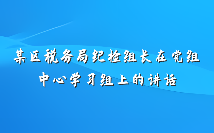 某区税务局纪检组长在党组中心学习组上的讲话