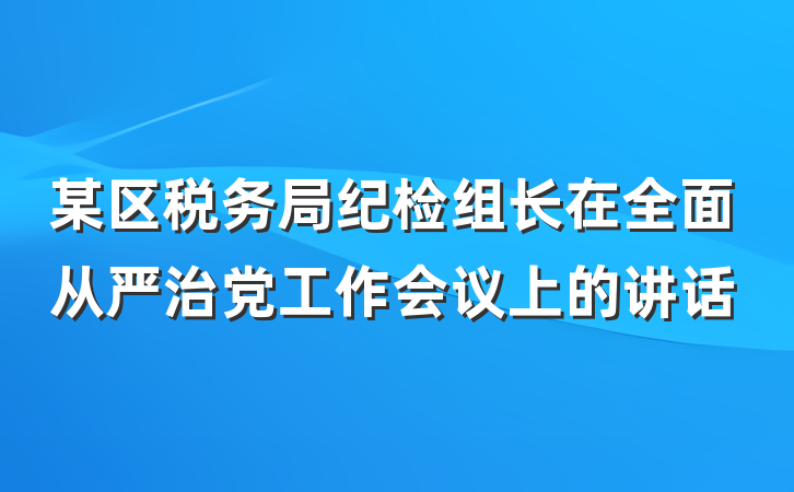 某区税务局纪检组长在全面从严治党工作会议上的讲话