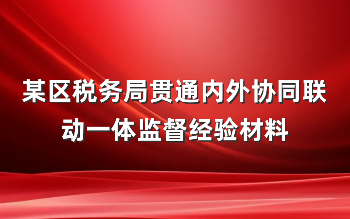 某区税务局贯通内外协同联动一体监督经验材料