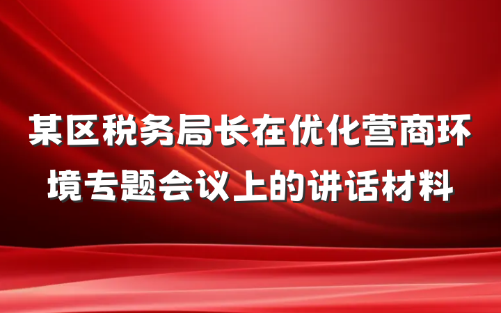某区税务局长在优化营商环境专题会议上的讲话材料