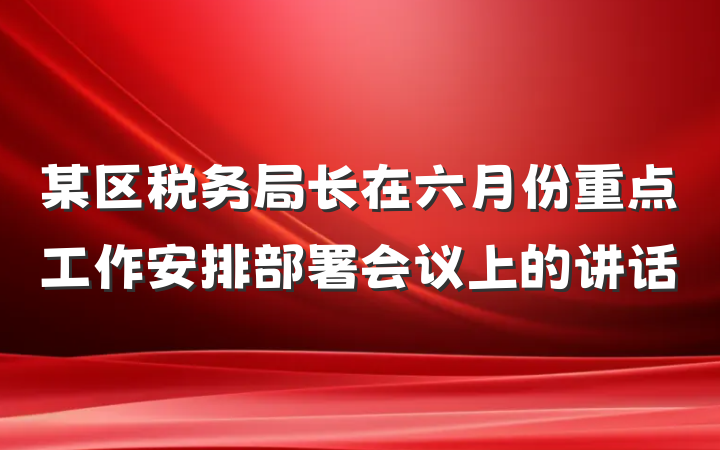 某区税务局长在六月份重点工作安排部署会议上的讲话