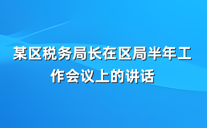 某区税务局长在区局半年工作会议上的讲话