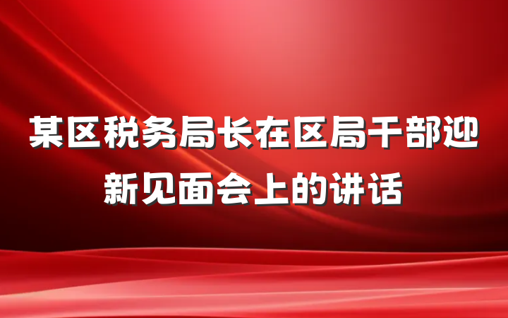 某区税务局长在区局干部迎新见面会上的讲话