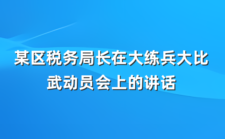 某区税务局长在大练兵大比武动员会上的讲话