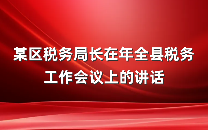 某区税务局长在年全县税务工作会议上的讲话