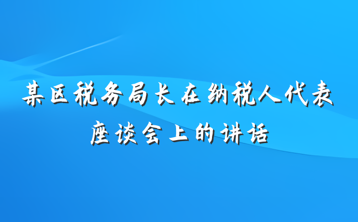 某区税务局长在纳税人代表座谈会上的讲话