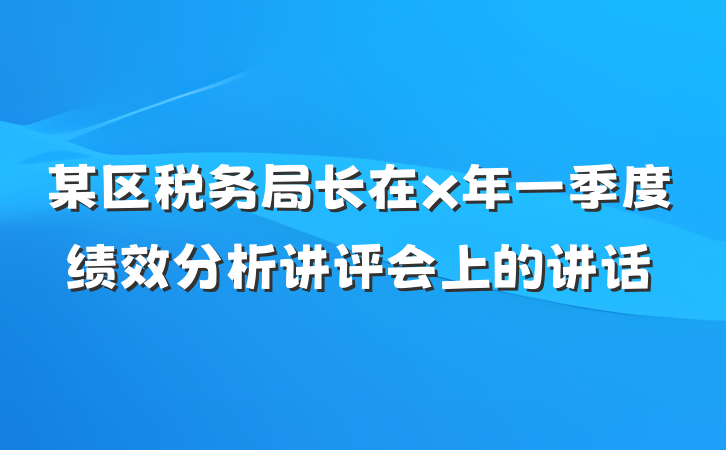 某区税务局长在x年一季度绩效分析讲评会上的讲话