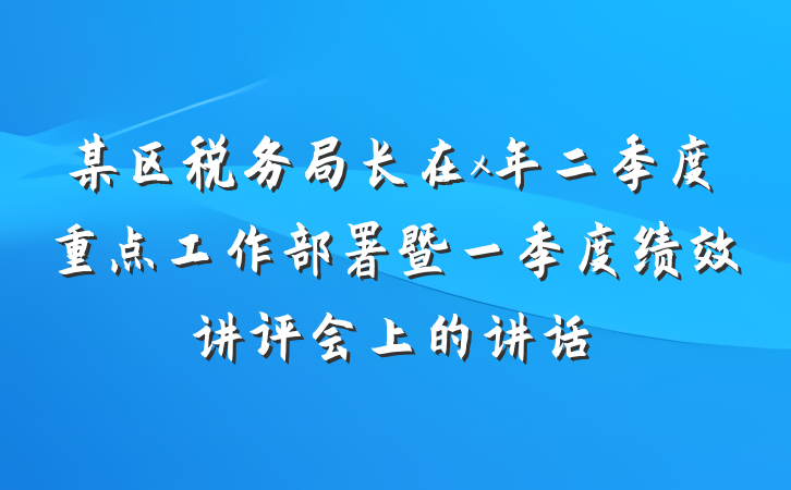 某区税务局长在x年二季度重点工作部署暨一季度绩效讲评会上的讲话